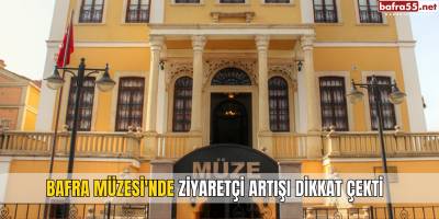 Bafra Müzesi'nde Ziyaretçi Artışı Dikkat Çekti