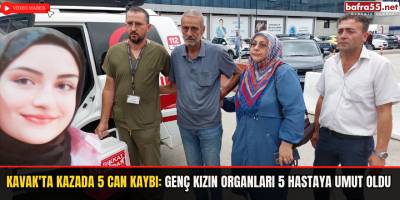 Tır faciasında hayatını kaybeden genç kızın bağışlanan organları 5 kişiye umut oldu
