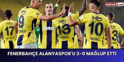 Fenerbahçe Alanyaspor'u 3-0 Mağlup Etti