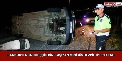Samsun’da Fındık İşçilerini Taşıyan Minibüs Devrildi: 18 Yaralı