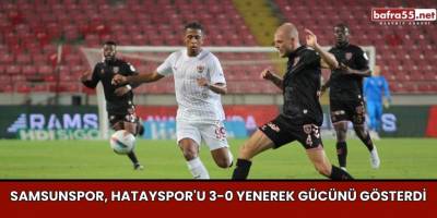 Samsunspor, Hatayspor'u 3-0 Yenerek Gücünü Gösterdi