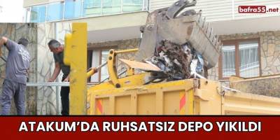 Atakum’da Ruhsatsız depo yıkıldı