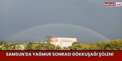 Samsun'da Yağmur Sonrası Gökkuşağı Şöleni