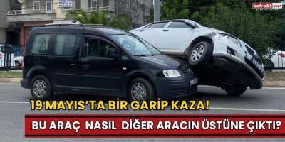 19 Mayıs İlçesinde Şaşırtan Kaza: Otomobil Başka Bir Aracın Üzerine Çıktı