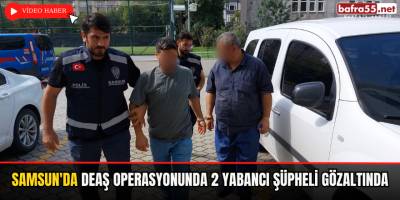 Samsun'da DEAŞ Operasyonunda 2 Yabancı Şüpheli Gözaltında