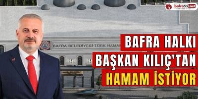 Bafra Halkı Başkan Kılıç'tan Hamam İstiyor