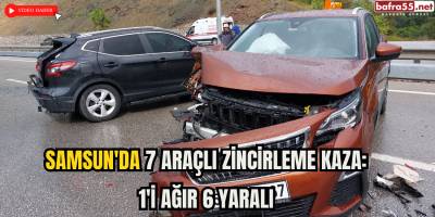 Samsun'da 7 Araçlı Zincirleme Kaza: 1'i Ağır 6 Yaralı