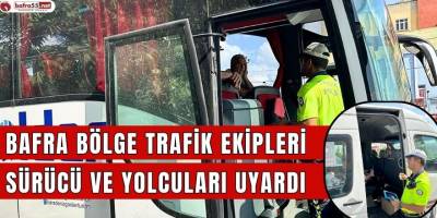 Bafra Bölge Trafik ekipleri sürücü ve yolcuları uyardı