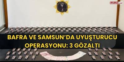 Bafra ve Samsun’da uyuşturucu operasyonu: 3 gözaltı