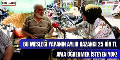 Bu Mesleği Yapanın Aylık Kazancı 25 Bin TL Ama Öğrenmek İsteyen Yok!