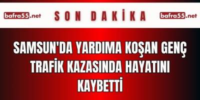 Samsun'da Yardıma Koşan Genç Trafik Kazasında Hayatını Kaybetti