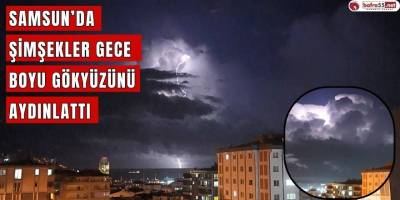 Samsun'da şimşekler gökyüzünü aydınlattı