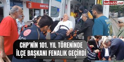 CHP'nin 101. yıl töreninde İlçe başkanı fenalık geçirdi