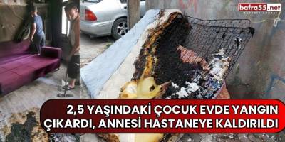 2,5 Yaşındaki Çocuk Evde Yangın Çıkardı, Annesi Hastaneye Kaldırıldı