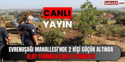 Bafra Evrenuşağı Mahallesi’nde 2 kişi göçük altında OLAY YERİNDEN CANLI YAYINDAYIZ