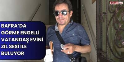 Bafra’da görme engelli vatandaş evini zil sesi ile buluyor