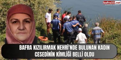 Bafra Kızılırmak Nehri'nde Bulunan Kadın Cesedinin Kimliği Belli Oldu