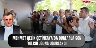 Mehmet Çelik Çetinkaya’da Dualarla Son Yolculuğuna Uğurlandı