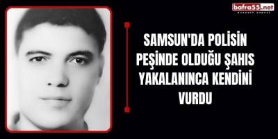 Samsun'da polisin peşinde olduğu şahıs yakalanınca kendini vurdu