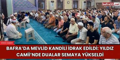 Bafra’da Mevlid Kandili İdrak Edildi: Yıldız Camii’nde Dualar Semaya Yükseldi