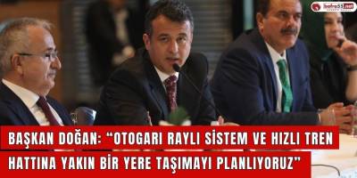 Başkan Doğan: “Otogarı raylı sistem ve hızlı tren hattına yakın bir yere taşımayı planlıyoruz”