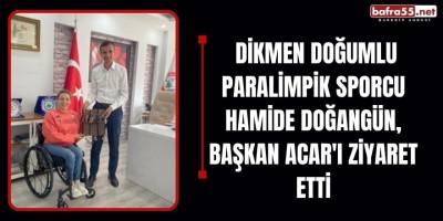  Dikmen doğumlu Paralimpik sporcu Hamide Doğangün, Başkan Acar'ı Ziyaret Etti