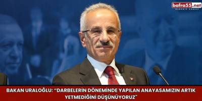 Bakan Uraloğlu: “Darbelerin döneminde yapılan anayasamızın artık yetmediğini düşünüyoruz"