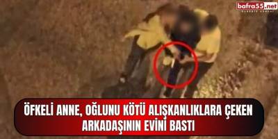 Öfkeli anne, oğlunu kötü alışkanlıklara çeken arkadaşının evini bastı