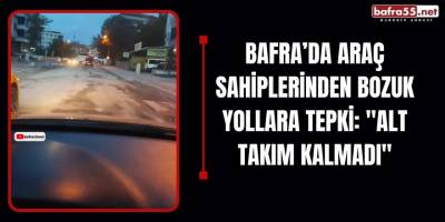 Bafra’da Araç Sahiplerinden Bozuk Yollara Tepki: "Alt Takım Kalmadı"