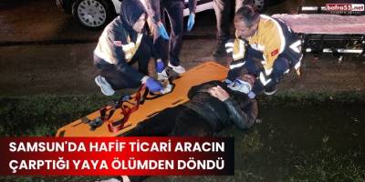 Samsun'da hafif ticari aracın çarptığı yaya ölümden döndü