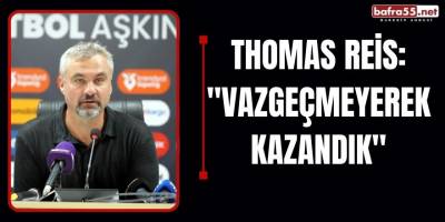 Thomas Reis: "Vazgeçmeyerek Kazandık"