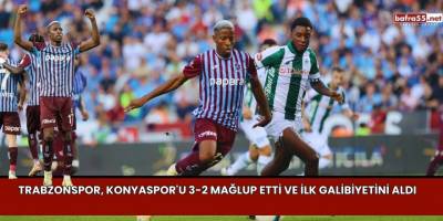 Trabzonspor, Konyaspor'u 3-2 Mağlup Etti ve İlk Galibiyetini Aldı