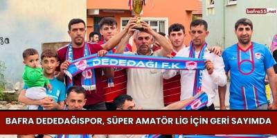 Bafra Dededağıspor, Süper Amatör Lig İçin Geri Sayımda