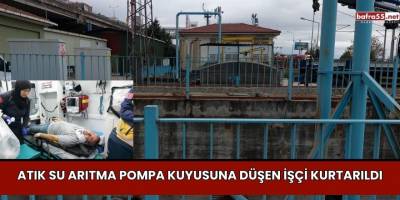 Atık Su Arıtma Pompa Kuyusuna Düşen İşçi Kurtarıldı