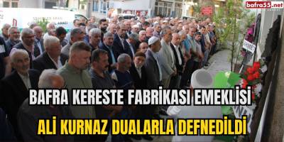 Bafra Kereste Fabrikası Emeklisi Ali Kurnaz Dualarla Defnedildi