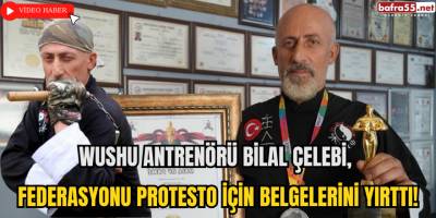 Wushu Antrenörü Bilal Çelebi, Federasyonu Protesto İçin Belgelerini Yırttı!
