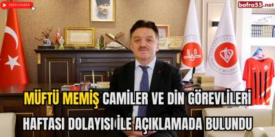 Müftü Memiş Camiler ve Din Görevlileri Haftası dolayısı ile Açıklamada Bulundu