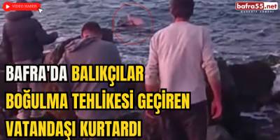 Bafra'da Balıkçılar Boğulma Tehlikesi Geçiren Vatandaşı Kurtardı