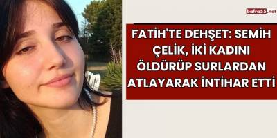 Fatih'te Dehşet: Semih Çelik, İki Kadını Öldürüp Surlardan Atlayarak İntihar Etti