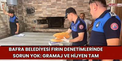 Bafra Belediyesi Fırın Denetimlerinde Sorun Yok: Gramaj ve Hijyen Tam