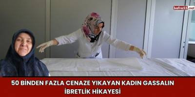 50 Binden Fazla Cenaze Yıkayan Kadın Gassalın İbretlik Hikayesi