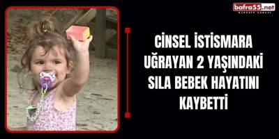 Cinsel istismara uğrayan 2 yaşındaki Sıla bebek hayatını kaybetti
