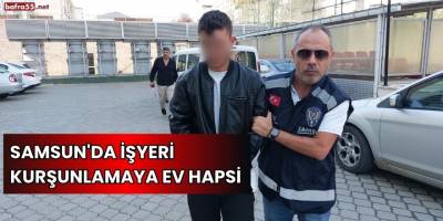 Samsun'da işyeri kurşunlamaya ev hapsi