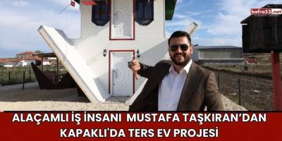 Alaçamlı İş İnsanı  Mustafa Taşkıran’dan Kapaklı'da Ters Ev Projesi