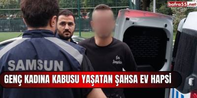Genç kadına kabusu yaşatan şahsa ev hapsi