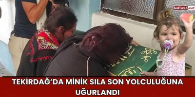 Tekirdağ’da Minik Sıla Son Yolculuğuna Uğurlandı