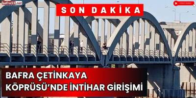 Bafra Çetinkaya Köprüsü’nde intihar girişimi