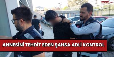 Annesini tehdit eden şahsa adli kontrol