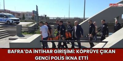 Bafra’da İntihar Girişimi: Köprüye Çıkan Genci Polis İkna Etti