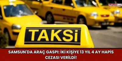 Samsun'da Araç Gaspı: İki Kişiye 13 Yıl 4 Ay Hapis Cezası Verildi!